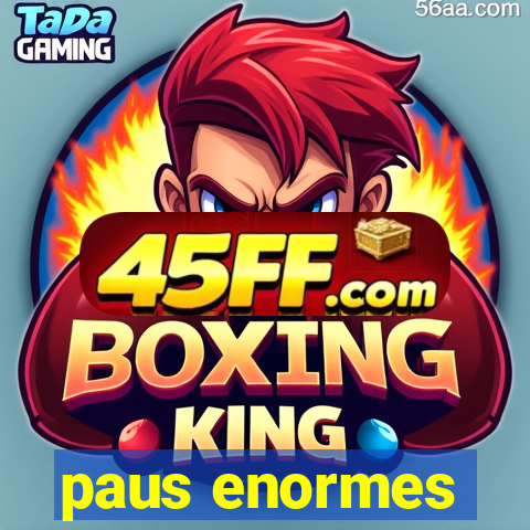 paus enormes